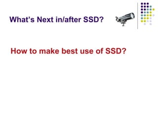 What’s Next in/after SSD? How to make best use   of SSD? 