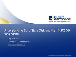 Understanding Solid State Disk and the 11gR2 DB flash cache	 Guy Harrison Director R&D, Melbourne www.guyharrison.net  