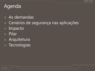 AgendaAs demandasCenários de segurança nas aplicaçõesImpactoPilarArquiteturaTecnologias