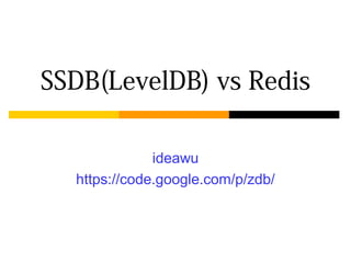 SSDB(LevelDB) vs Redis

              ideawu
  https://code.google.com/p/zdb/
 