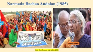 Narmada Bachao Andolan (1985)
Medha Patkar
Anti-Dam Protest started in 1985
 