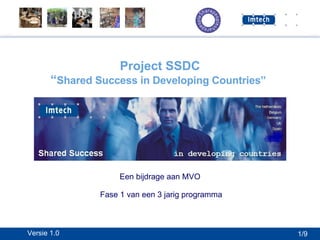 Project SSDC “ Shared Success in Developing Countries”   Een bijdrage aan MVO  Fase 1 van een 3 jarig programma 1/9 