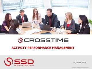 Copyright © Software Solutions Designs S.r.l
MARZO 2015
ACTIVITY PERFORMANCE MANAGEMENT
 