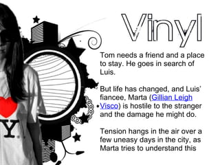 Tom needs a friend and a place to stay. He goes in search of Luis. But life has changed, and Luis’ fiancee, Marta ( Gillian Leigh Visco ) is hostile to the stranger and the damage he might do. Tension hangs in the air over a few uneasy days in the city, as Marta tries to understand this 