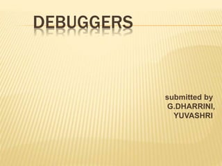DEBUGGERS
submitted by
G.DHARRINI,
YUVASHRI
 