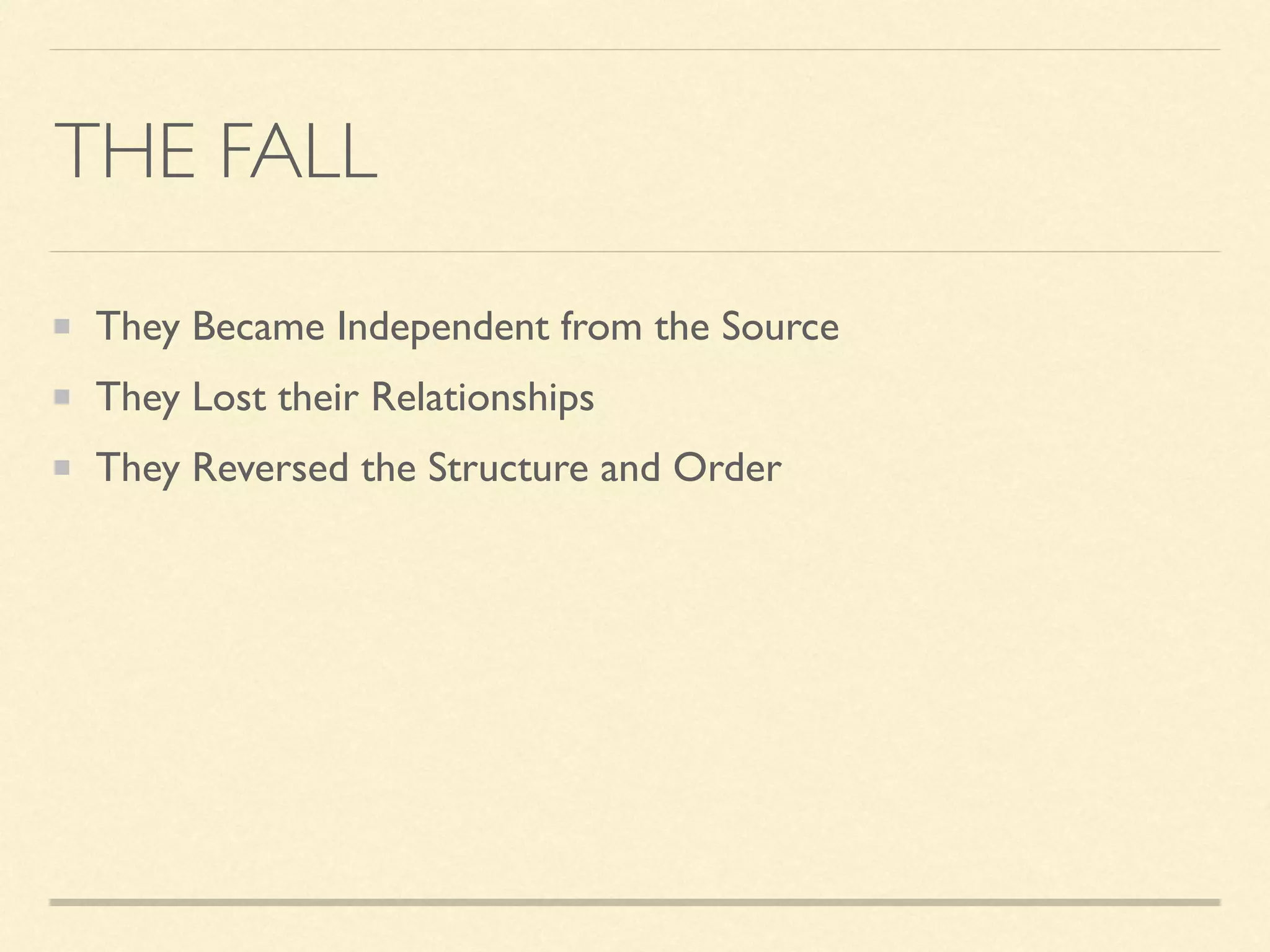 THE FALL
They Became Independent from the Source
They Lost their Relationships
They Reversed the Structure and Order
 