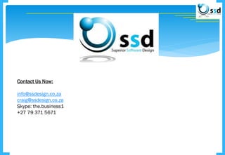 Contact Us Now:
info@ssdesign.co.za
craig@ssdesign.co.za
Skype: the.business1
+27 79 371 5671
 