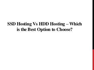 SSD Hosting Vs HDD Hosting – Which
is the Best Option to Choose?
 