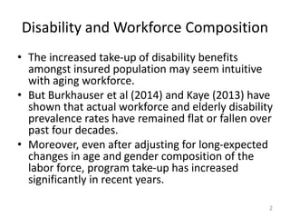 Disability and Workforce Composition
• The increased take-up of disability benefits
amongst insured population may seem in...