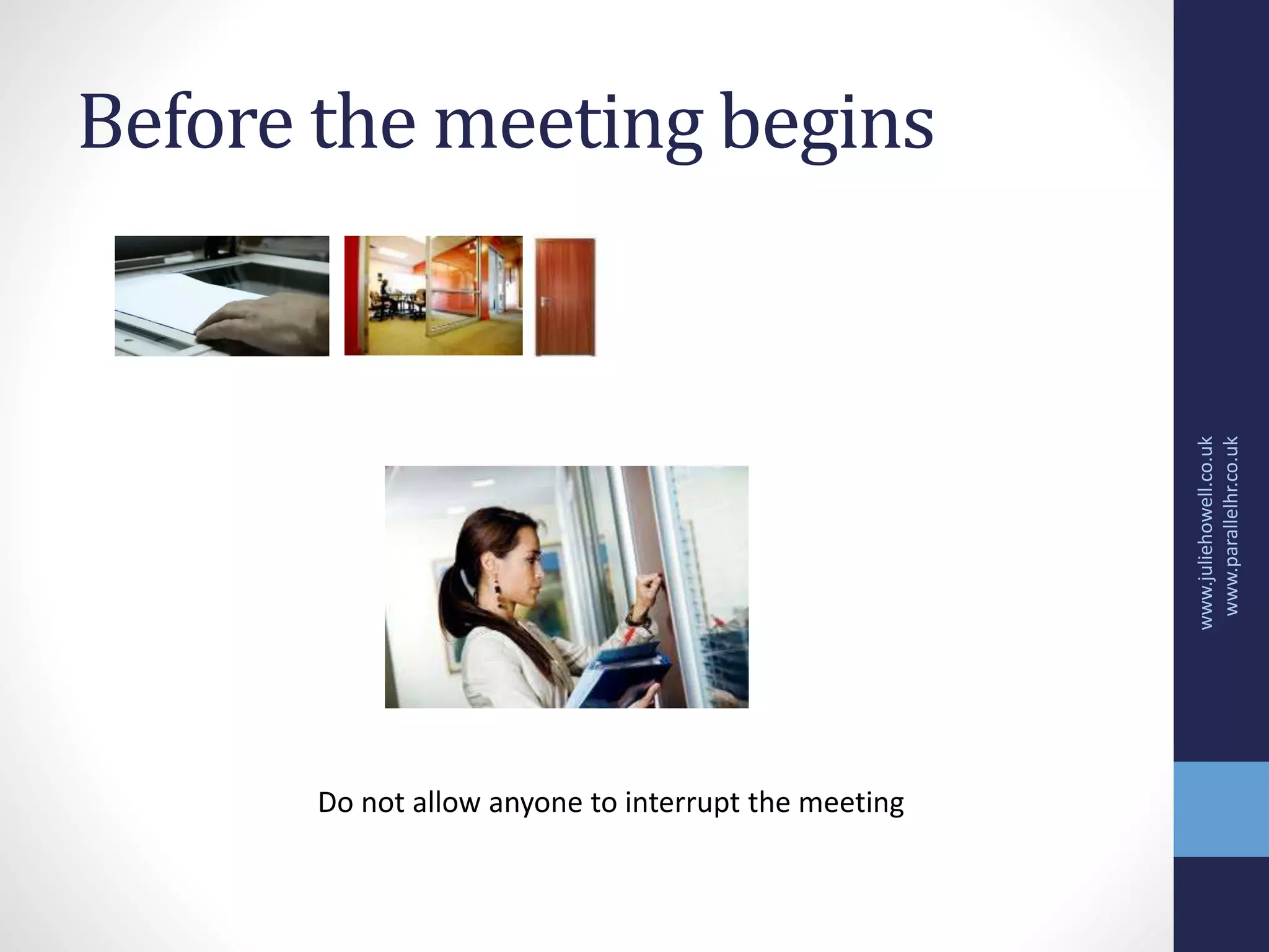 Before the meeting begins
www.juliehowell.co.uk
www.parallelhr.co.uk
Do not allow anyone to interrupt the meeting
 