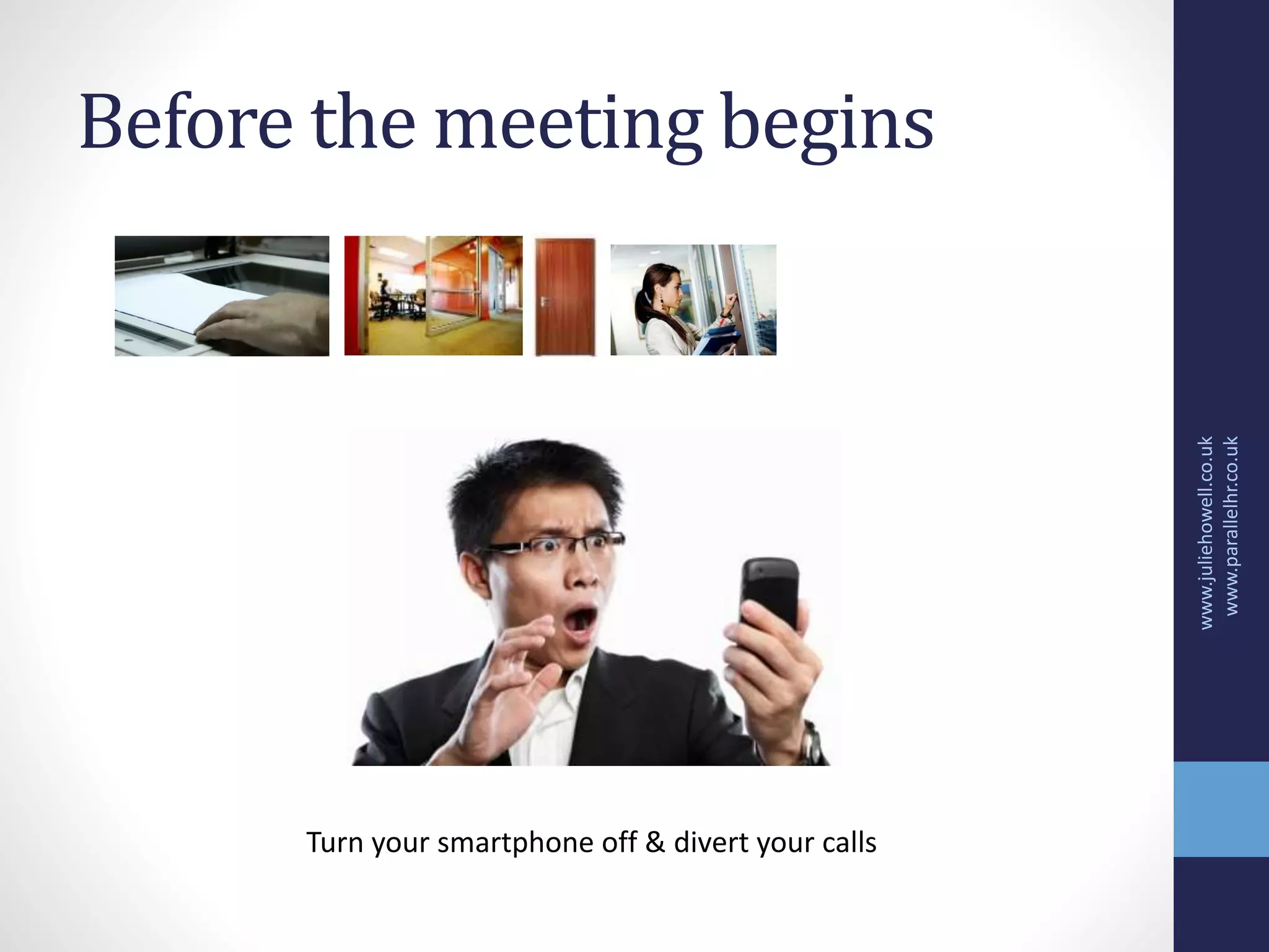 Before the meeting begins
www.juliehowell.co.uk
www.parallelhr.co.uk
Turn your smartphone off & divert your calls
 