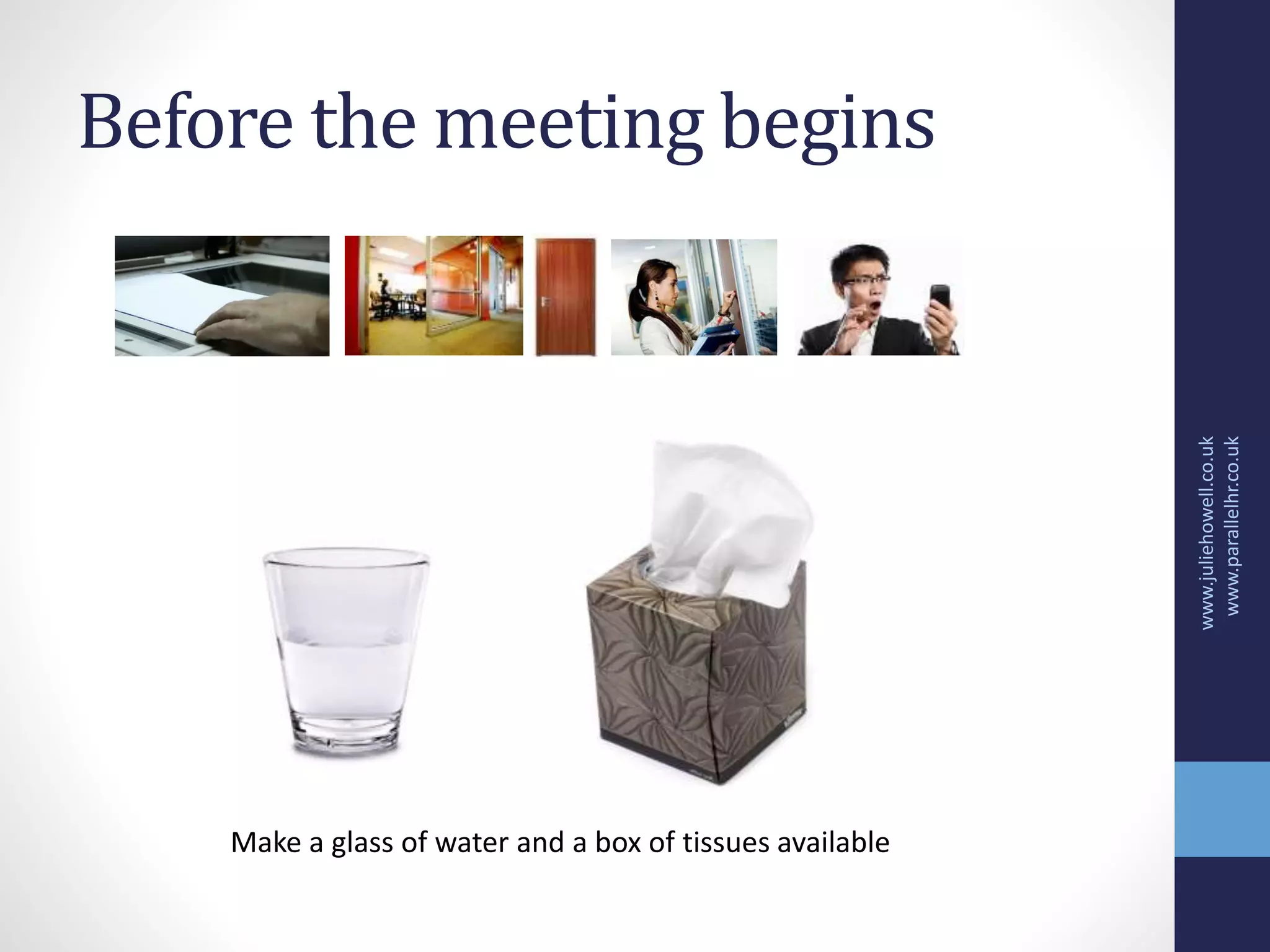 Before the meeting begins
www.juliehowell.co.uk
www.parallelhr.co.uk
Make a glass of water and a box of tissues available
 