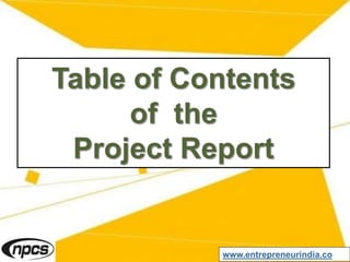 Table of Contents
of the
Project Report
www.entrepreneurindia.co
 