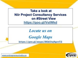 Take a look at
Niir Project Consultancy Services
on #Street View
https://goo.gl/VstWkd
www.entrepreneurindia.co
Locate us on
Google Maps
https://goo.gl/maps/BKkUtq9gevT2
 