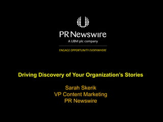 Driving Discovery of Your Organization’s Stories
Sarah Skerik
VP Content Marketing
PR Newswire

 