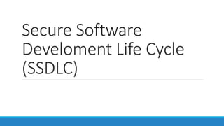 Secure Software
Develoment Life Cycle
(SSDLC)
 