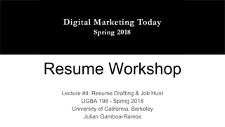 Resume Workshop
Lecture #4: Resume Drafting & Job Hunt
UGBA 198 - Spring 2018
University of California, Berkeley
Julian Gamboa-Ramos
 