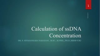 Calculation of ssDNA
Concentration
DR. S. SIVASANKARA NARAYANI., M.SC., M.PHIL.,PH.D.,MRSB (UK)
1
 