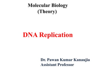 Dr. Pawan Kumar Kanaujia
Assistant Professor
Molecular Biology
(Theory)
DNA Replication
 