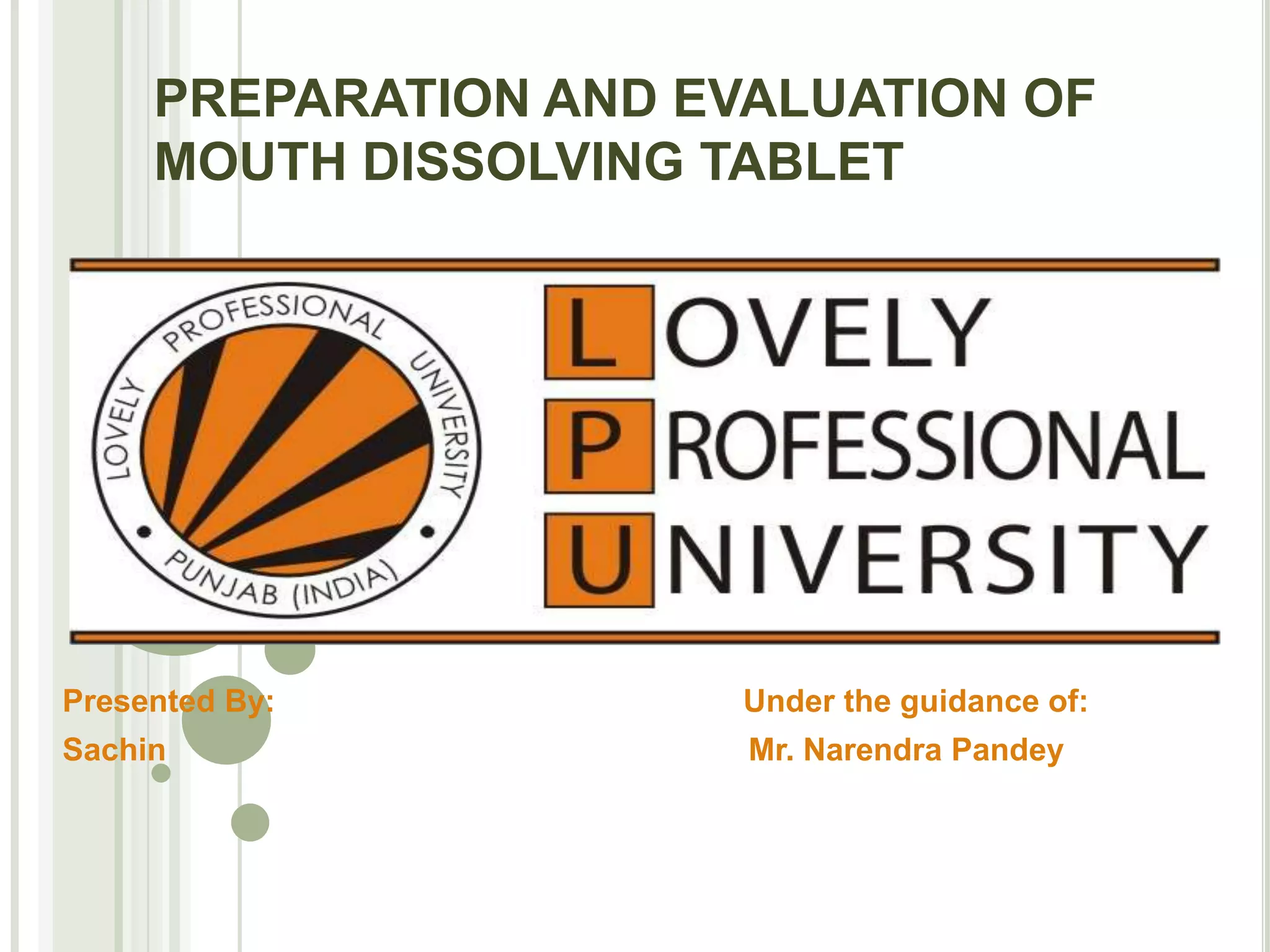 PREPARATION AND EVALUATION OF MOUTH DISSOLVING TABLETPresented By:                                                     Under the guidance of:Sachin                                                                  Mr. NarendraPandey