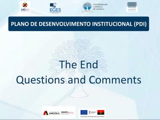 PLANO DE DESENVOLVIMENTO INSTITUCIONAL (PDI)
The End
Questions and Comments
 