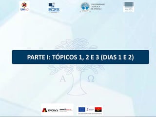 PARTE I: TÓPICOS 1, 2 E 3 (DIAS 1 E 2)
 
