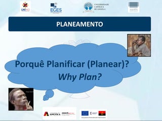 PLANEAMENTO
Porquê Planificar (Planear)?
Why Plan?
 