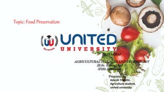 PRAYAGRAJ
AGRICULTURAL SCIENCES AND TECHNOLOGY
[B.Sc. (Hons.) Ag.]
(Fifth Semester)
Prepared by :
Adarsh Tripathi,
Agriculture student,
united university
Topic: Food Preservation
 