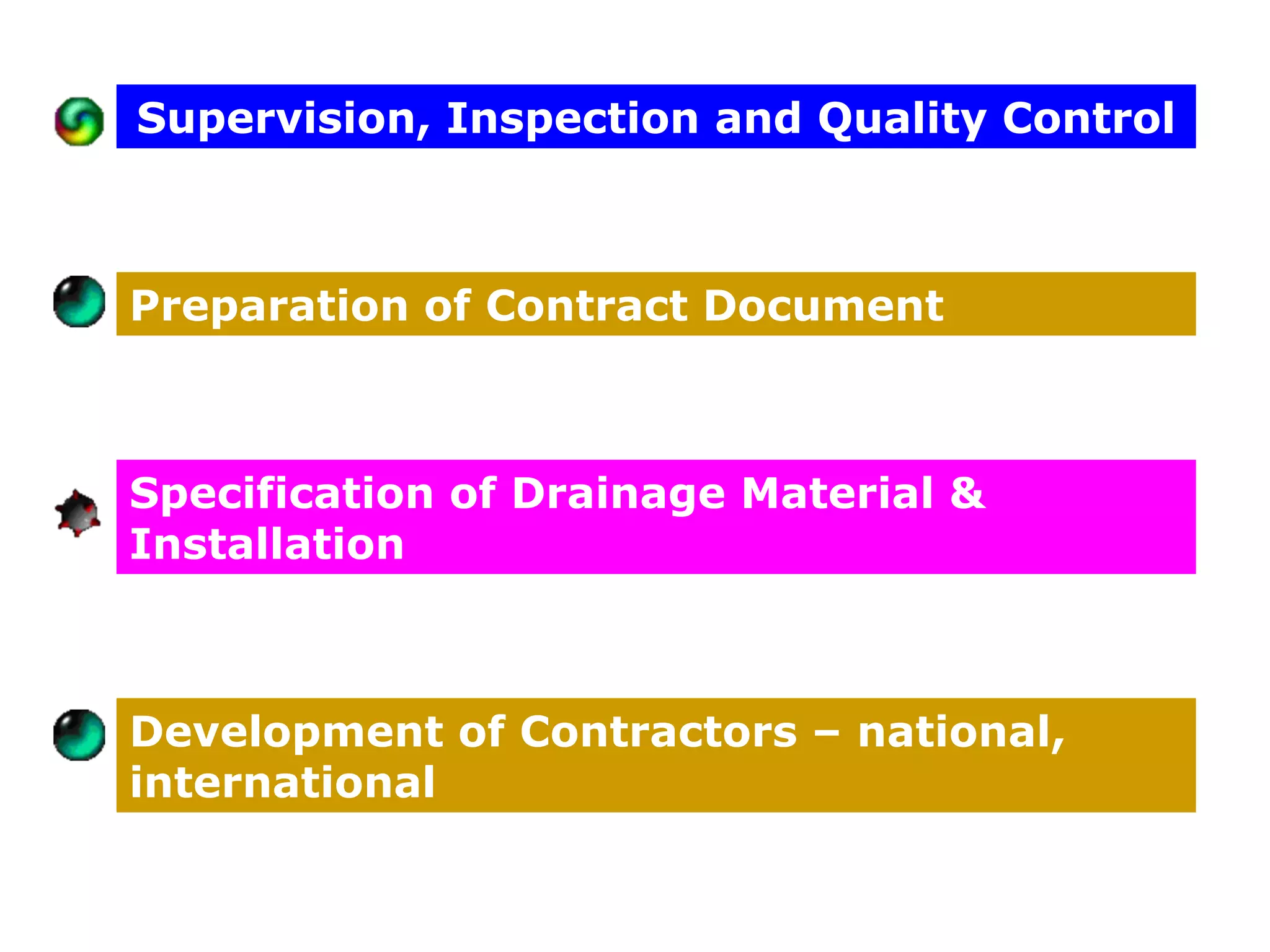 Supervision, Inspection and Quality Control



Preparation of Contract Document



Specification of Drainage Material &
Installation



Development of Contractors – national,
international
 