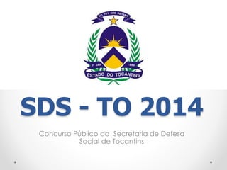 SDS - TO 2014 
Concurso Público da Secretaria de Defesa 
Social de Tocantins 
 