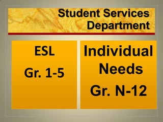 Student Services Department ESL  Gr. 1-5  Individual Needs Gr. N-12 