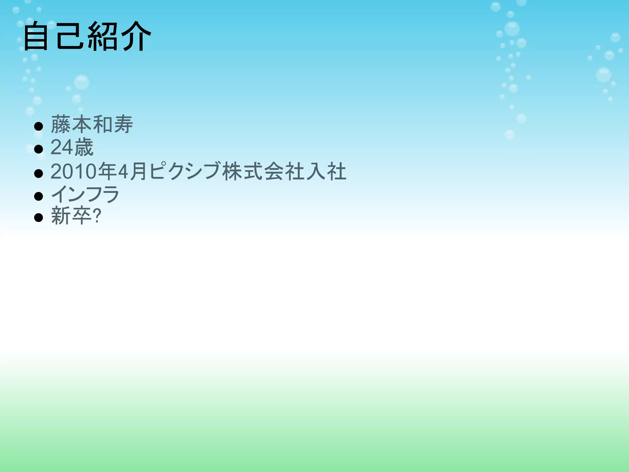 自己紹介

藤本和寿
24歳
2010年4月ピクシブ株式会社入社
インフラ
新卒?
 
