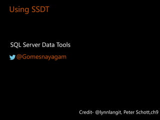 Using SSDT
SQL Server Data Tools
@Gomesnayagam
Credit- @lynnlangit, Peter Schott,ch9
 
