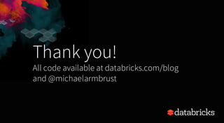 Thank you!
All code available at databricks.com/blog
and @michaelarmbrust
 