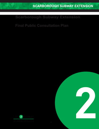 SCARBOROUGH SUBWAY EXTENSION
2
Scarborough Subway Extension
Final Public Consultation Plan
1
 