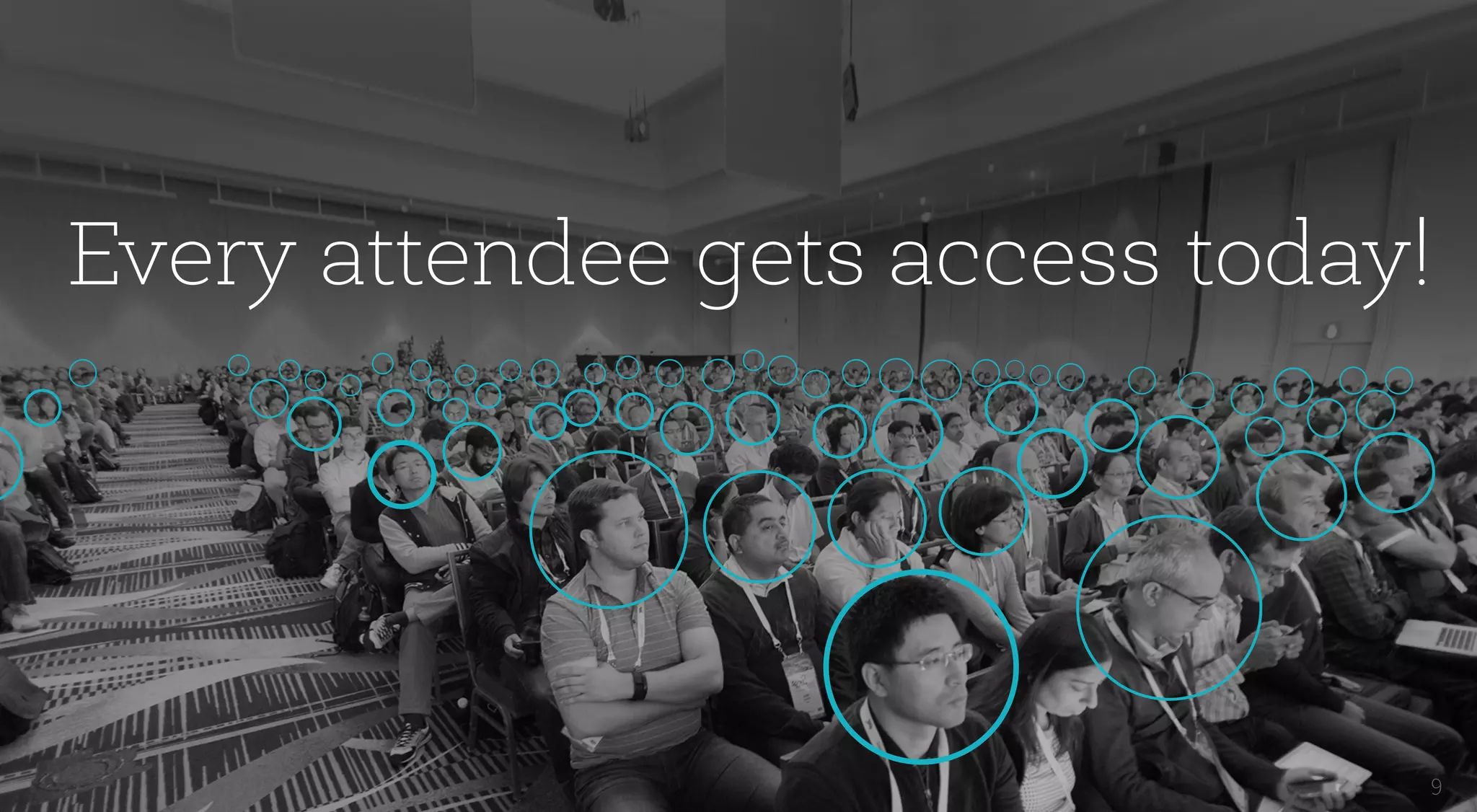 9
Every attendee gets access today!
 