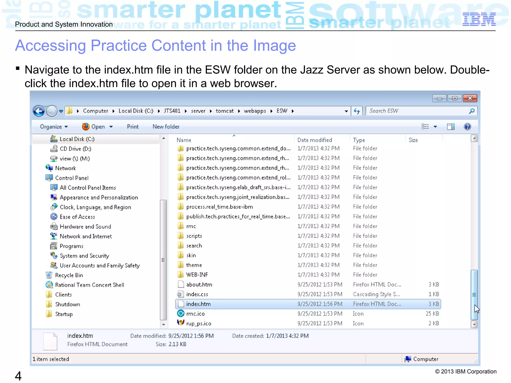 © 2013 IBM Corporation
4
Product and System Innovation
Accessing Practice Content in the Image
 Navigate to the index.htm file in the ESW folder on the Jazz Server as shown below. Double-
click the index.htm file to open it in a web browser.
 