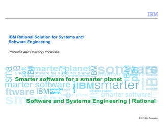 © 2013 IBM Corporation
IBM Rational Solution for Systems and
Software Engineering
Practices and Delivery Processes
 