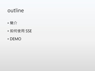 outline
• 簡介
• 如何使用 SSE
• DEMO
 