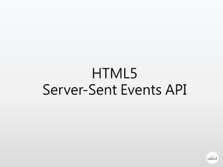HTML5
Server-Sent Events API
 