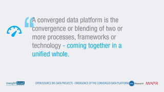 A converged data platform is the
convergence or blending of two or
more processes, frameworks or
technology - coming together in a
unified whole.
Open Source Big Data Projects - Emergence of the Converged Data Platform
 