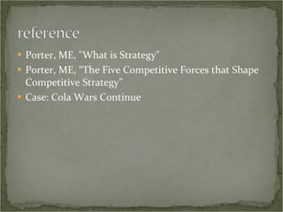 Porter, ME, "What is Strategy" Porter, ME, “The Five Competitive Forces that Shape Competitive Strategy” Case: Cola Wars Continue  