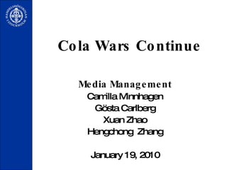 Cola Wars Continue Media Management Camilla Minnhagen G östa  Carlberg Xuan Zhao Hengchong  Zhang January 19, 2010 