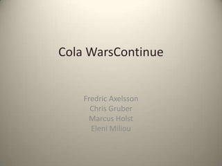 Cola WarsContinue Fredric Axelsson Chris Gruber Marcus Holst Eleni Miliou 