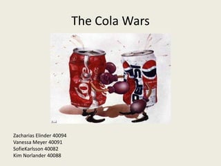 The Cola Wars Zacharias Elinder 40094 Vanessa Meyer 40091 SofieKarlsson 40082 Kim Norlander 40088 