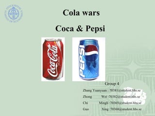 Cola wars Coca & Pepsi Group 4 Zhang Yuanyuan : 70381@student.hhs.se Zhong  Wei :70382@student.hhs.se Chi  Mingli :70365@student.hhs.se Guo  Xing :70368@student.hhs.se 