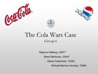 The Cola Wars Case
        Group 6

    Magnus Hallberg, 20677
       Marie Martinson, 20447
          Alexej Cederholm, 70383
              Michael Berman-Grutzky, 70384
 