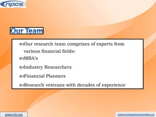www.entrepreneurindia.co
Our research team comprises of experts from
various financial fields:
MBA’s
Industry Researchers
Financial Planners
Research veterans with decades of experience
www.niir.org
AN ISO 9001:2015 CERTIFIED COMPANY
 