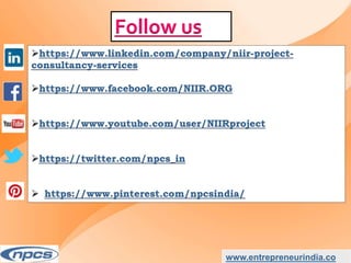 https://www.linkedin.com/company/niir-project-
consultancy-services
https://www.facebook.com/NIIR.ORG
https://www.youtube.com/user/NIIRproject
https://twitter.com/npcs_in
 https://www.pinterest.com/npcsindia/
www.entrepreneurindia.co
Follow us
 