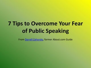 7 Tips to Overcome Your Fear
      of Public Speaking
   From Darrell Zahorsky, former About.com Guide
 